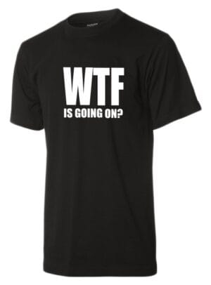 WTF is going on sort t-shirt WTF is going on sort t-shirt